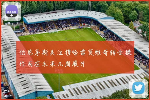 伯恩茅斯关注穆哈雷莫维奇转会操作或在未来几周展开