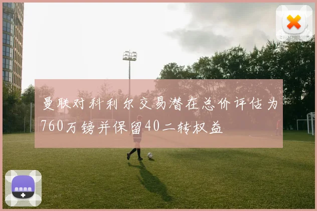 曼联对科利尔交易潜在总价评估为760万镑并保留40二转权益